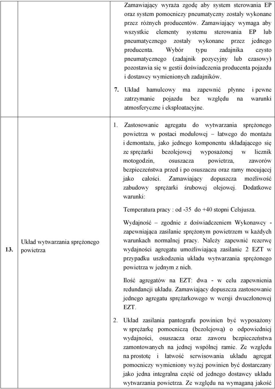 Wybór typu zadajnika czysto pneumatycznego (zadajnik pozycyjny lub czasowy) pozostawia się w gestii doświadczenia producenta pojazdu i dostawcy wymienionych zadajników. 7.