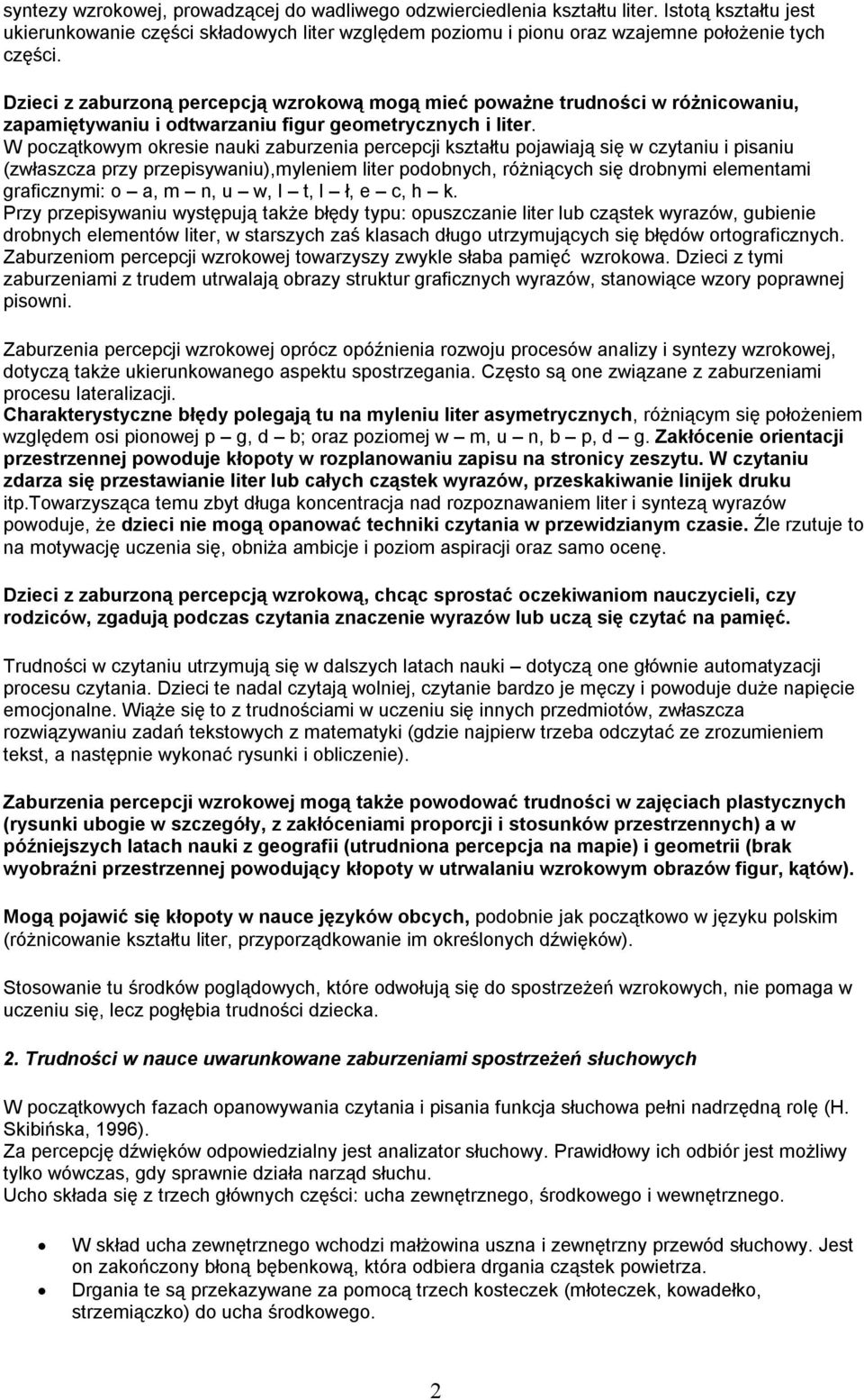 W początkowym okresie nauki zaburzenia percepcji kształtu pojawiają się w czytaniu i pisaniu (zwłaszcza przy przepisywaniu),myleniem liter podobnych, różniących się drobnymi elementami graficznymi: o