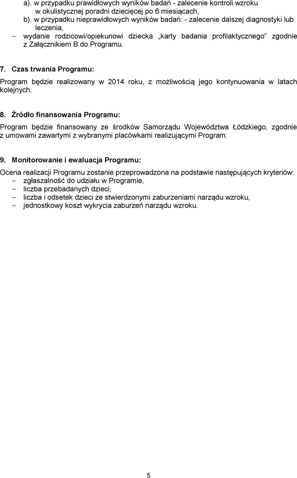 Czas trwania Programu: Program będzie realizowany w 2014 roku, z możliwością jego kontynuowania w latach kolejnych. 8.