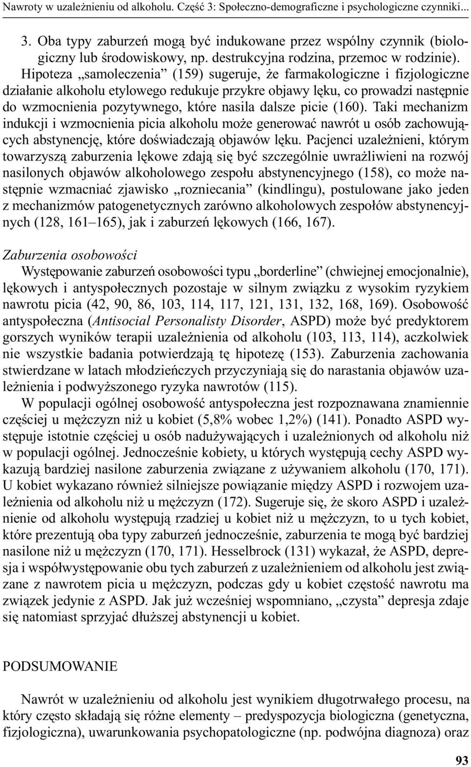 Hipoteza samoleczenia (159) sugeruje, e farmakologiczne i fizjologiczne dzia³anie alkoholu etylowego redukuje przykre objawy lêku, co prowadzi nastêpnie do wzmocnienia pozytywnego, które nasila