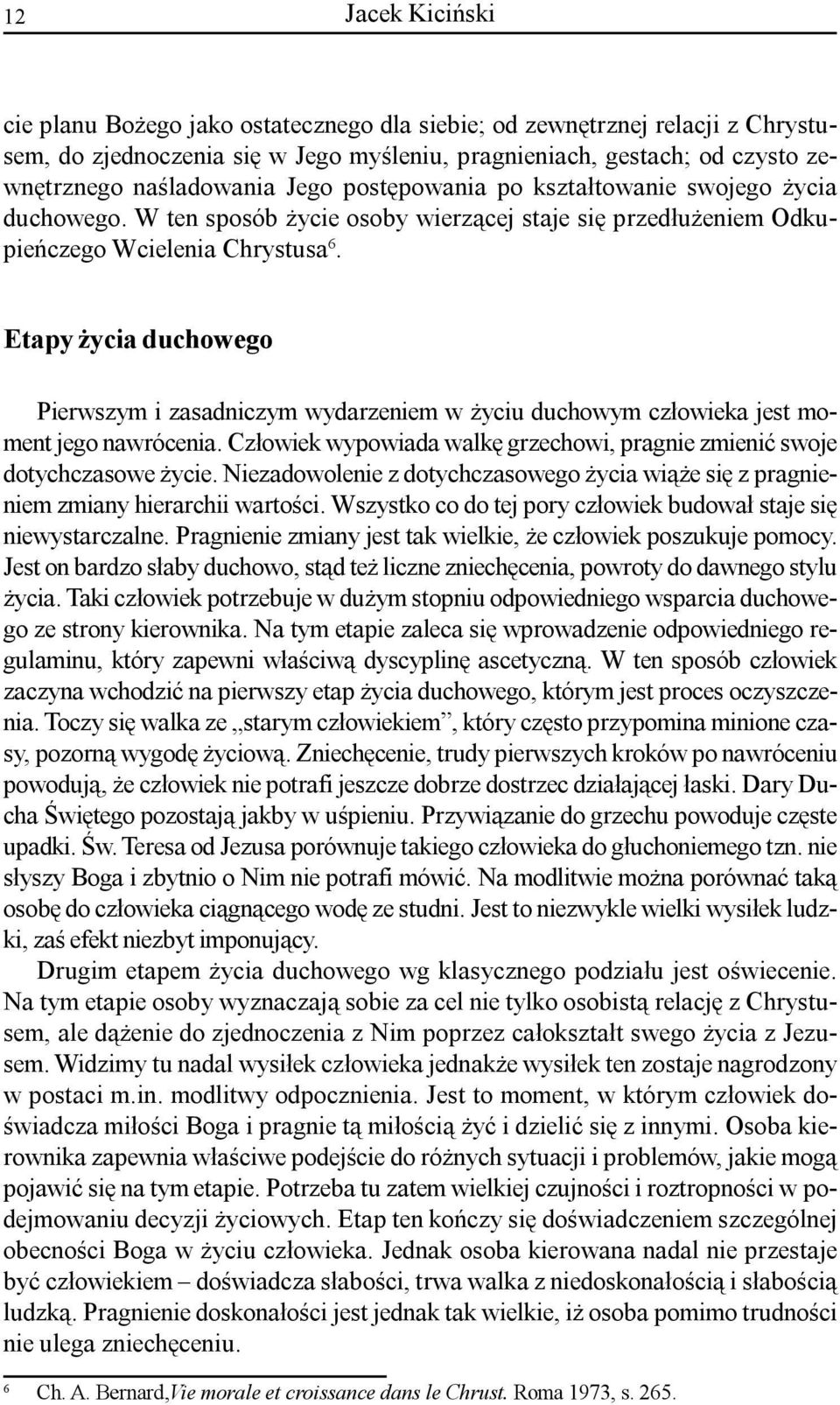 Etapy ycia duchowego Pierwszym i zasadniczym wydarzeniem w yciu duchowym cz³owieka jest moment jego nawrócenia. Cz³owiek wypowiada walkê grzechowi, pragnie zmieniæ swoje dotychczasowe ycie.