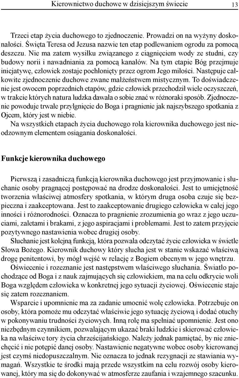 Na tym etapie Bóg przejmuje inicjatywê, cz³owiek zostaje poch³oniêty przez ogrom Jego mi³oœci. Nastêpuje ca³kowite zjednoczenie duchowe zwane ma³ eñstwem mistycznym.