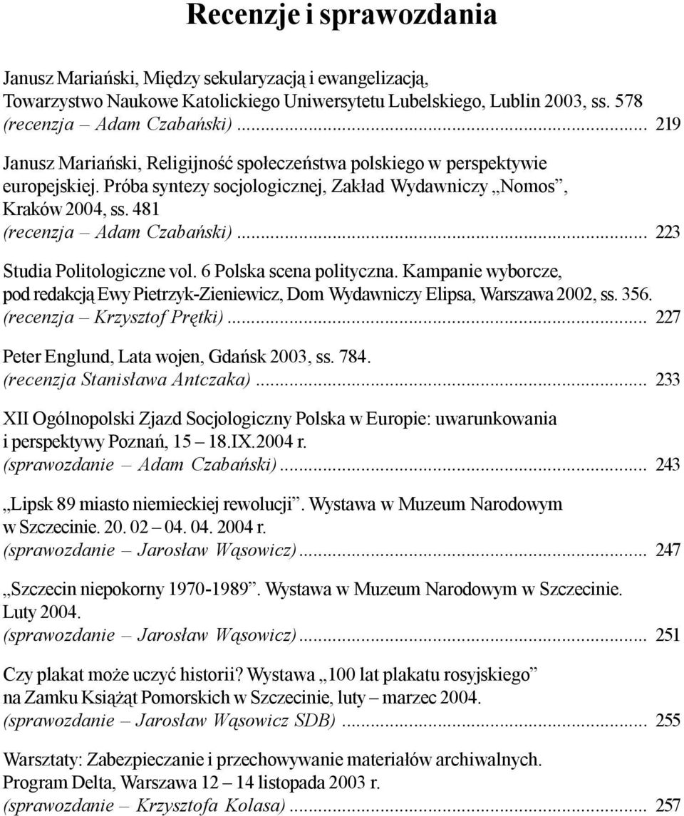 .. 223 Studia Politologiczne vol. 6 Polska scena polityczna. Kampanie wyborcze, pod redakcj¹ Ewy Pietrzyk-Zieniewicz, Dom Wydawniczy Elipsa, Warszawa 2002, ss. 356. (recenzja Krzysztof Prêtki).