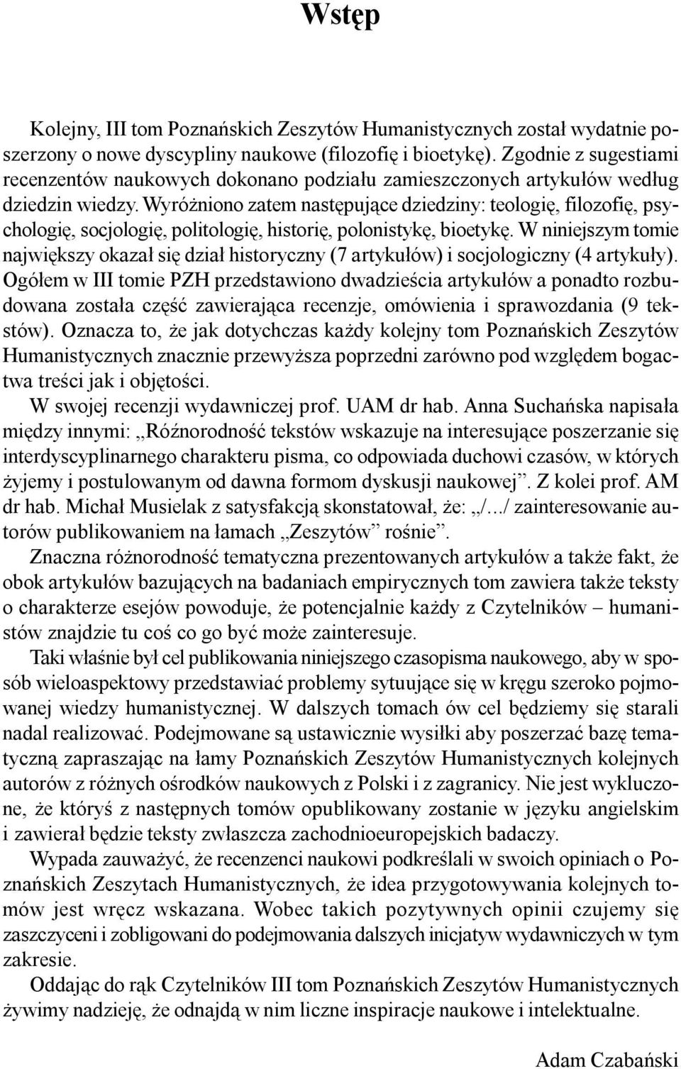 Wyró niono zatem nastêpuj¹ce dziedziny: teologiê, filozofiê, psychologiê, socjologiê, politologiê, historiê, polonistykê, bioetykê.