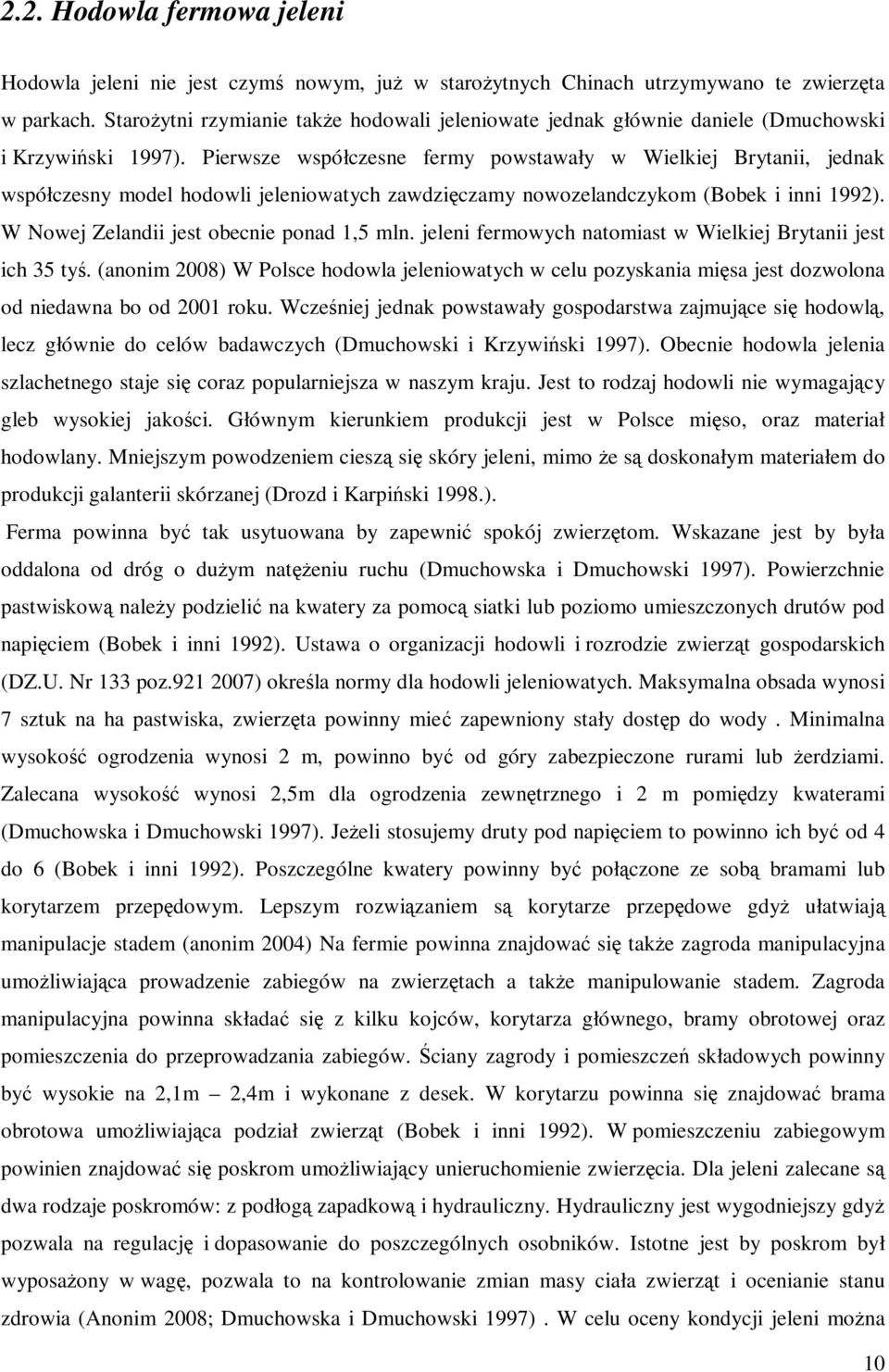 Pierwsze współczesne fermy powstawały w Wielkiej Brytanii, jednak współczesny model hodowli jeleniowatych zawdzięczamy nowozelandczykom (Bobek i inni 1992).