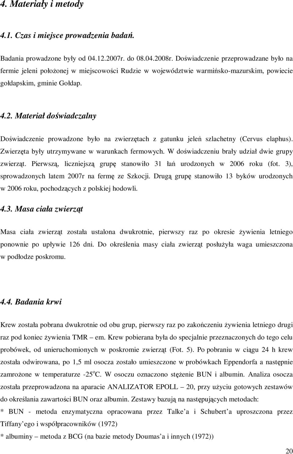 Materiał doświadczalny Doświadczenie prowadzone było na zwierzętach z gatunku jeleń szlachetny (Cervus elaphus). Zwierzęta były utrzymywane w warunkach fermowych.