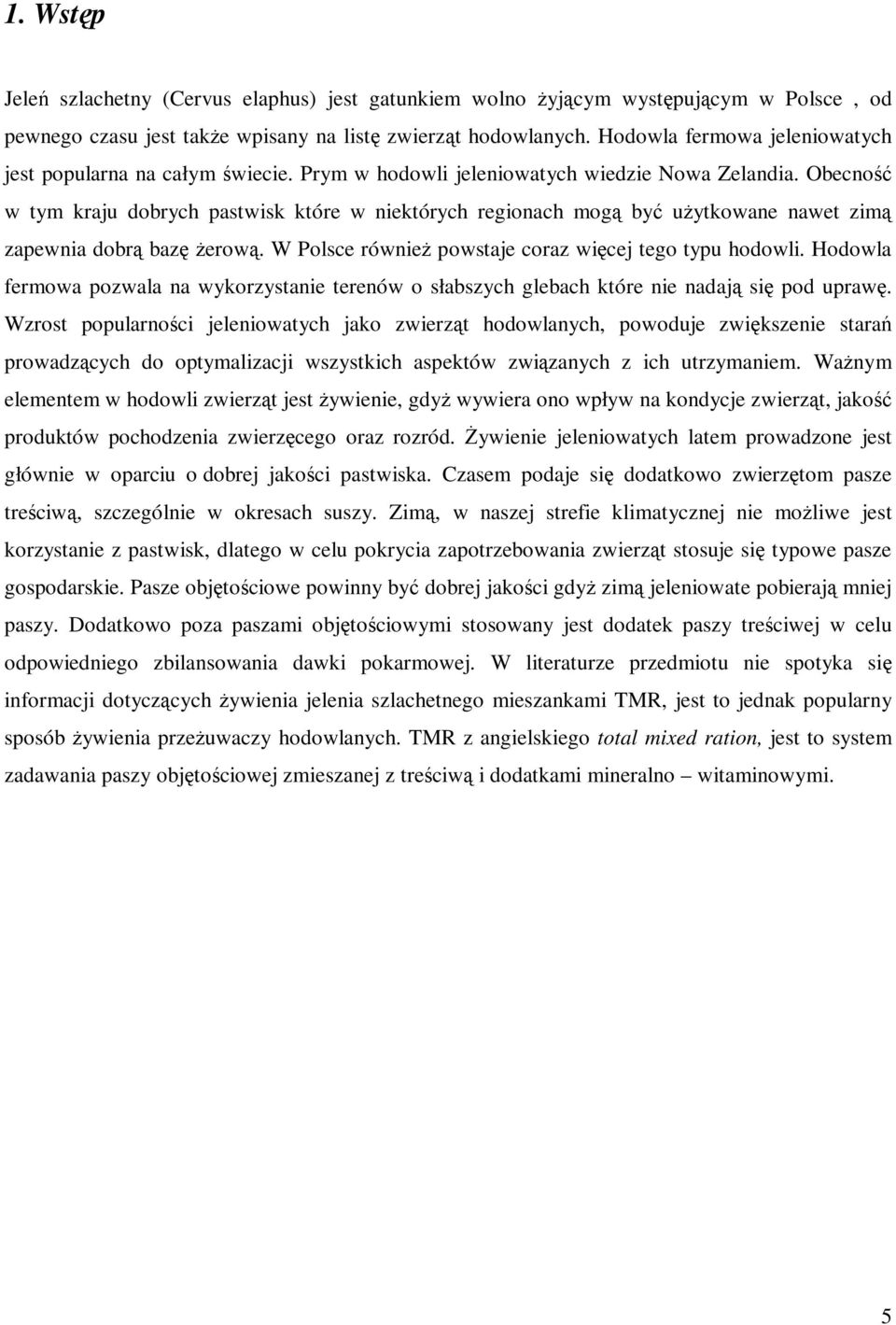 Obecność w tym kraju dobrych pastwisk które w niektórych regionach mogą być użytkowane nawet zimą zapewnia dobrą bazę żerową. W Polsce również powstaje coraz więcej tego typu hodowli.