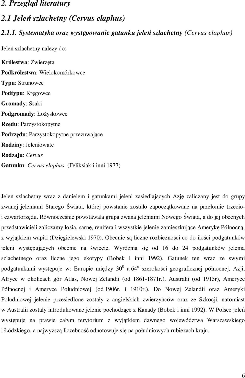 1. Systematyka oraz występowanie gatunku jeleń szlachetny (Cervus elaphus) Jeleń szlachetny należy do: Królestwa: Zwierzęta Podkrólestwa: Wielokomórkowce Typu: Strunowce Podtypu: Kręgowce Gromady: