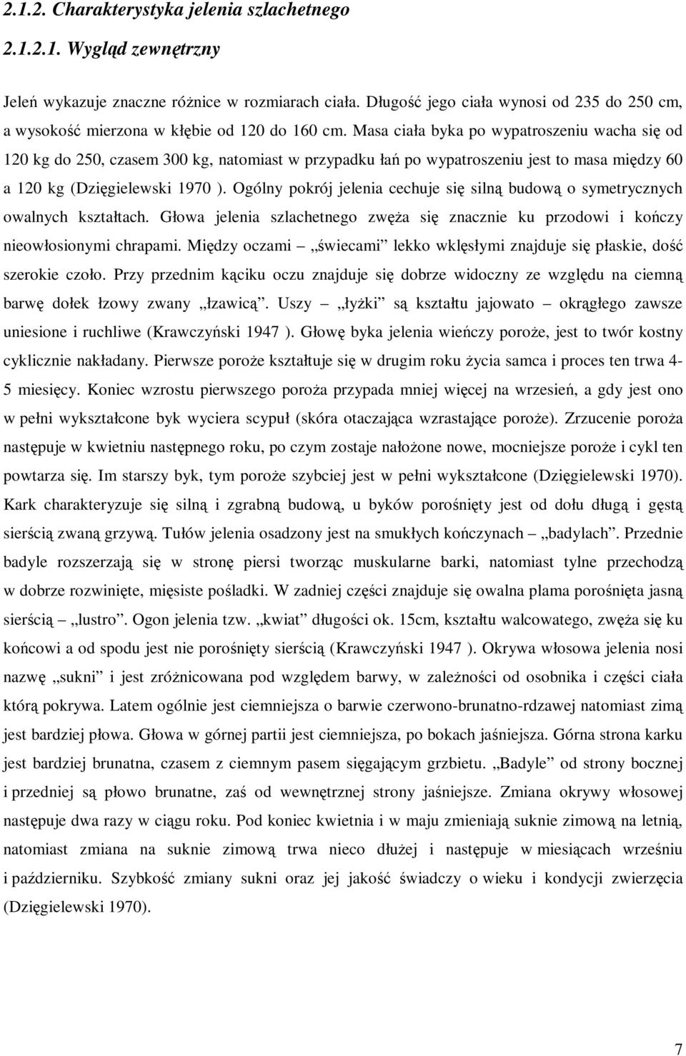 Masa ciała byka po wypatroszeniu wacha się od 120 kg do 250, czasem 300 kg, natomiast w przypadku łań po wypatroszeniu jest to masa między 60 a 120 kg (Dzięgielewski 1970 ).