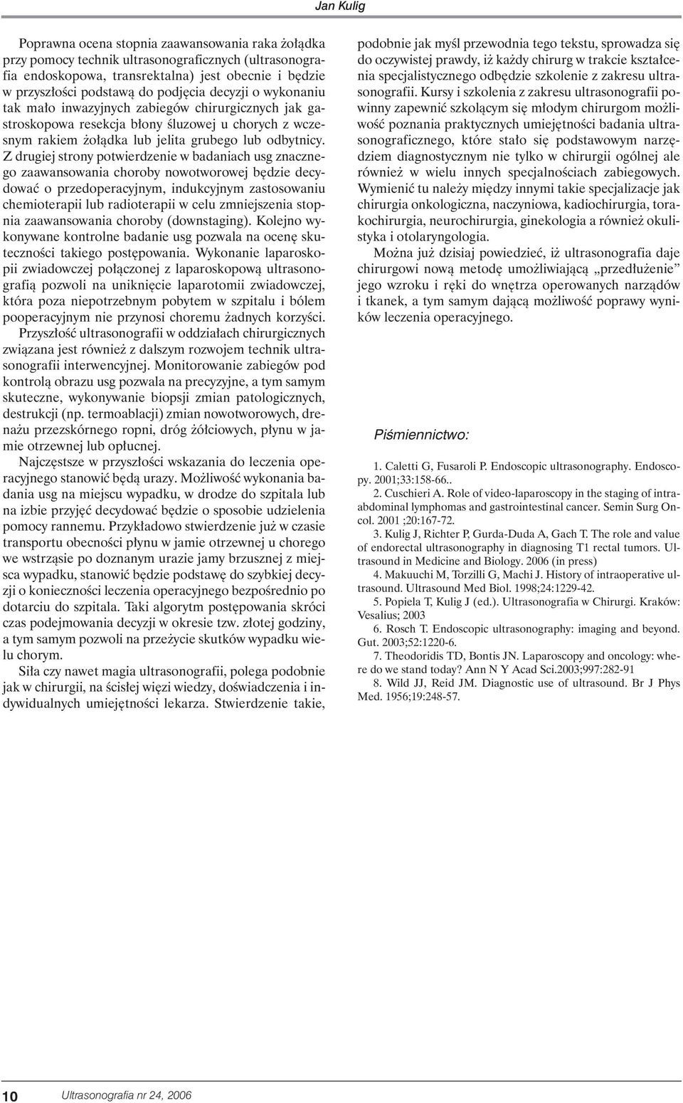 Z drugiej strony potwierdzenie w badaniach usg znacznego zaawansowania choroby nowotworowej b dzie decydowaç o przedoperacyjnym, indukcyjnym zastosowaniu chemioterapii lub radioterapii w celu