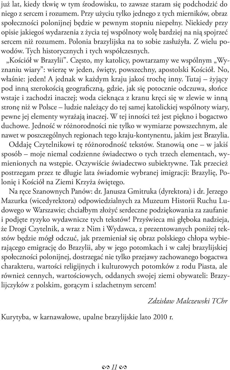 Niekiedy przy opisie jakiegoś wydarzenia z życia tej wspólnoty wolę bardziej na nią spojrzeć sercem niż rozumem. Polonia brazylijska na to sobie zasłużyła. Z wielu powodów.