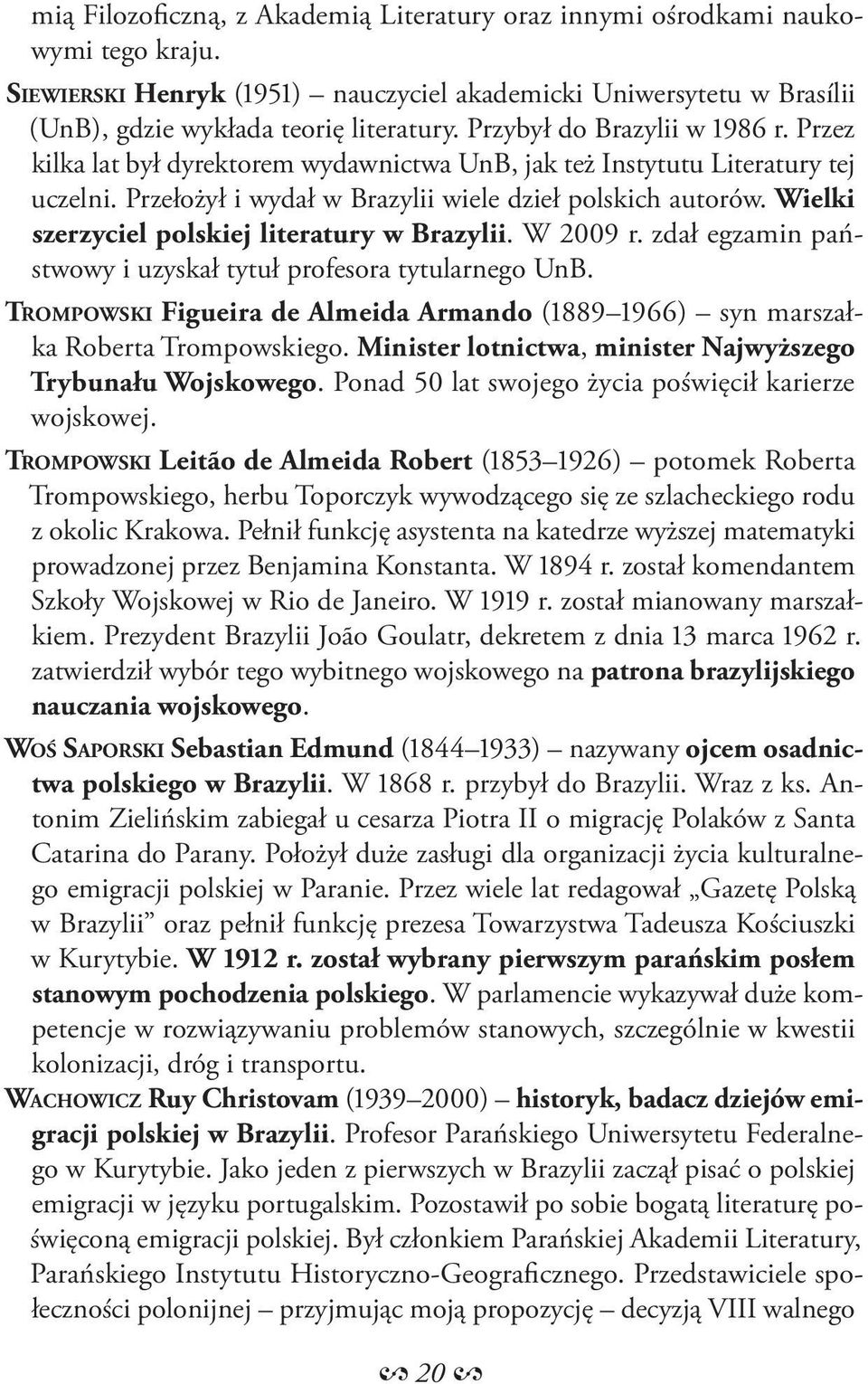 Wielki szerzyciel polskiej literatury w Brazylii. W 2009 r. zdał egzamin państwowy i uzyskał tytuł profesora tytularnego UnB.