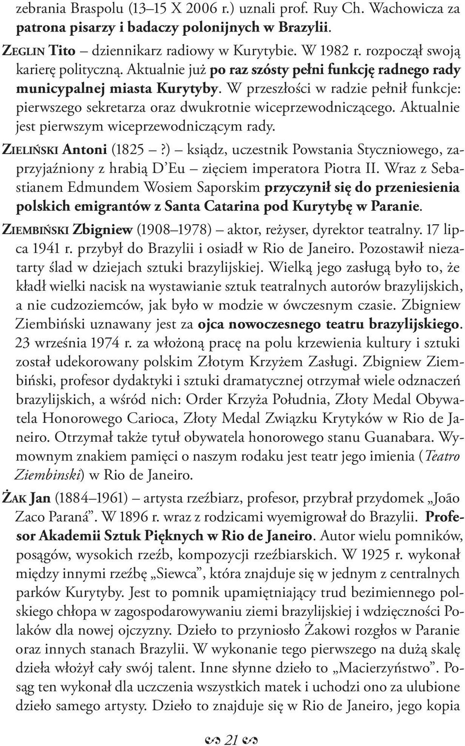 W przeszłości w radzie pełnił funkcje: pierwszego sekretarza oraz dwukrotnie wiceprzewodniczącego. Aktualnie jest pierwszym wiceprzewodniczącym rady. ZIELIŃSKI Antoni (1825?