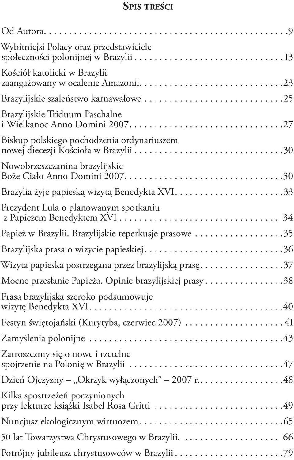 ...........................25 Brazylijskie Triduum Paschalne i Wielkanoc Anno Domini 2007...............................27 Biskup polskiego pochodzenia ordynariuszem nowej diecezji Kościoła w Brazylii.