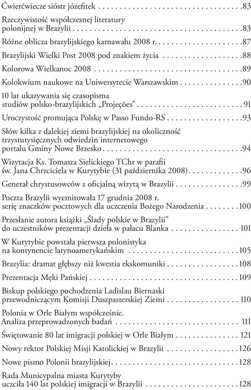 ..............90 10 lat ukazywania się czasopisma studiów polsko-brazylijskich Projeções......................... 91 Uroczystość promująca Polskę w Passo Fundo-RS.