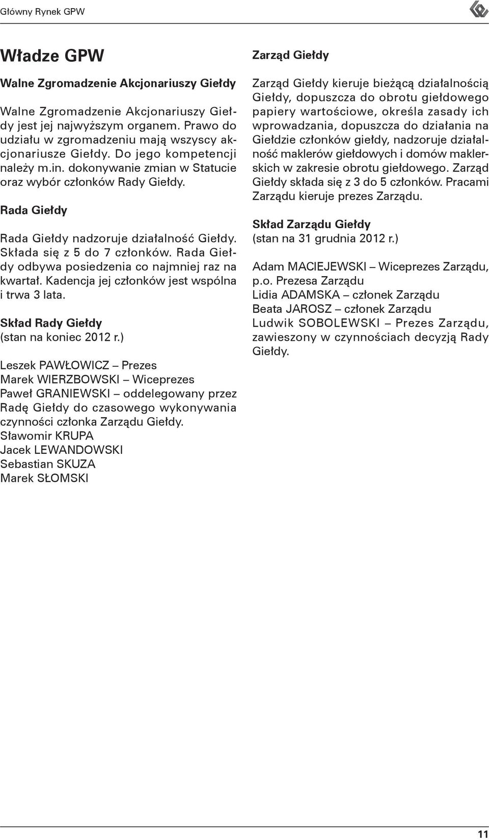 Rada Giełdy Rada Giełdy nadzoruje działalność Giełdy. Składa się z 5 do 7 członków. Rada Giełdy odbywa posiedzenia co najmniej raz na kwartał. Kadencja jej członków jest wspólna i trwa 3 lata.