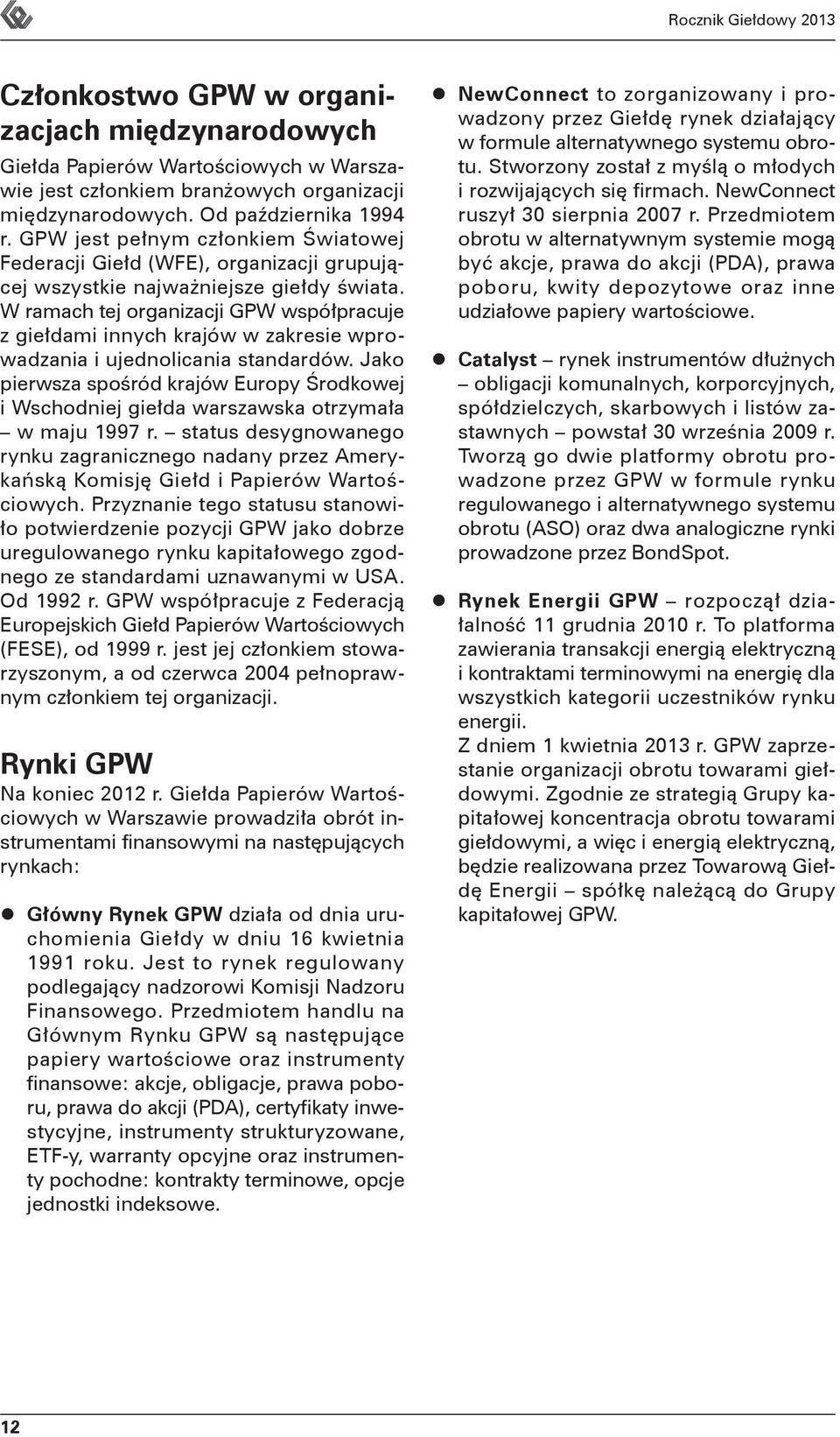 W ramach tej organizacji GPW współpracuje z giełdami innych krajów w zakresie wprowadzania i ujednolicania standardów.