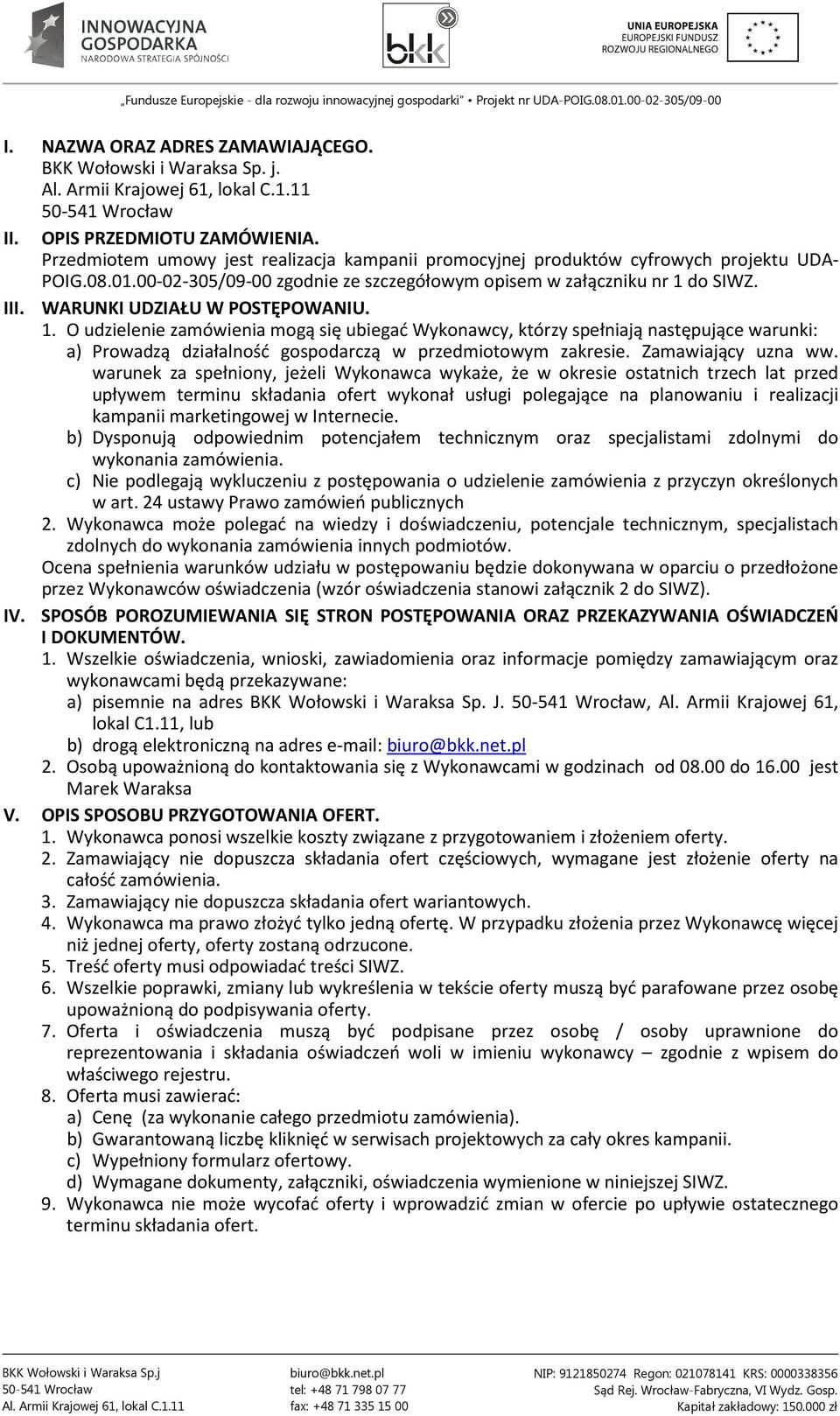 do SIWZ. III. WARUNKI UDZIAŁU W POSTĘPOWANIU. 1. O udzielenie zamówienia mogą się ubiegać Wykonawcy, którzy spełniają następujące warunki: a) Prowadzą działalność gospodarczą w przedmiotowym zakresie.