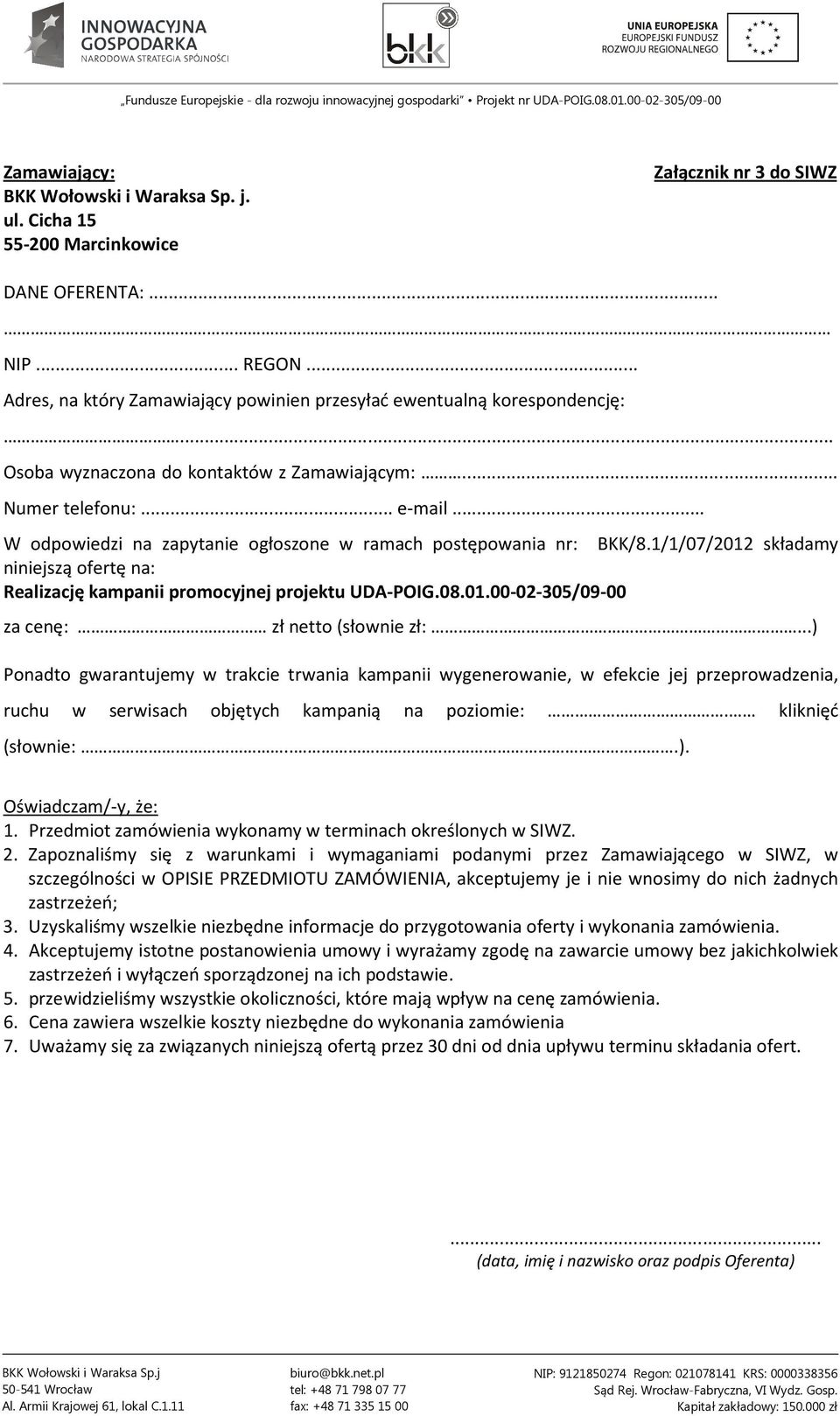 .. W odpowiedzi na zapytanie ogłoszone w ramach postępowania nr: BKK/8.1/1/07/2012 składamy niniejszą ofertę na: Realizację kampanii promocyjnej projektu UDA-POIG.08.01.00-02-305/09-00 za cenę: zł netto (słownie zł:.