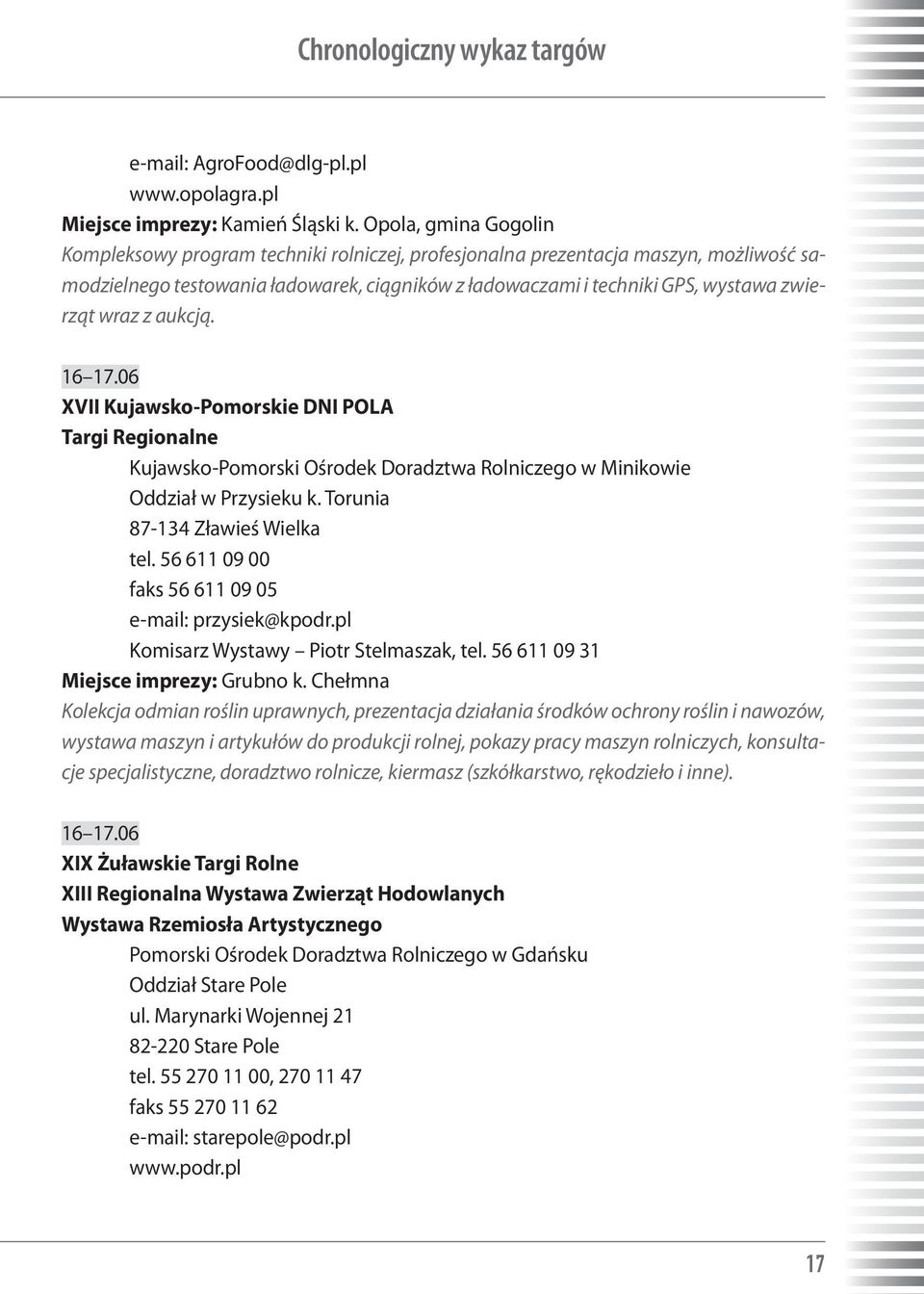 wraz z aukcją. 16 17.06 XVII Kujawsko-Pomorskie DNI POLA Targi Regionalne Kujawsko-Pomorski Ośrodek Doradztwa Rolniczego w Minikowie Oddział w Przysieku k. Torunia 87-134 Zławieś Wielka tel.