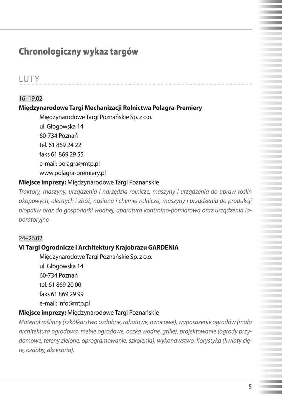 pl Miejsce imprezy: Międzynarodowe Targi Poznańskie Traktory, maszyny, urządzenia i narzędzia rolnicze, maszyny i urządzenia do upraw roślin okopowych, oleistych i zbóż, nasiona i chemia rolnicza,