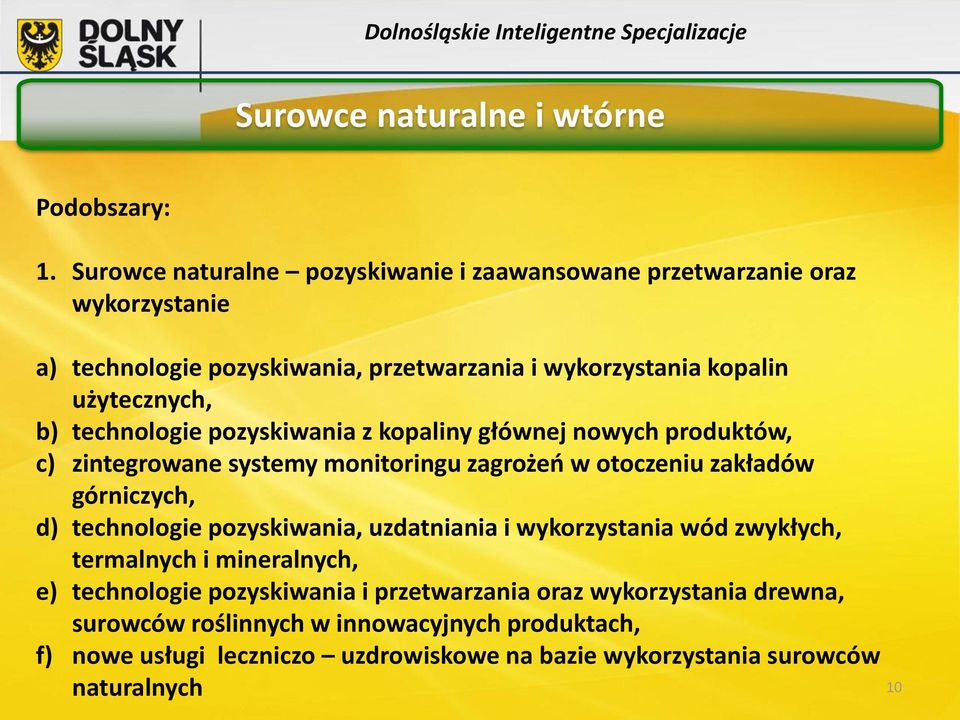 użytecznych, b) technologie pozyskiwania z kopaliny głównej nowych produktów, c) zintegrowane systemy monitoringu zagrożeń w otoczeniu zakładów górniczych,