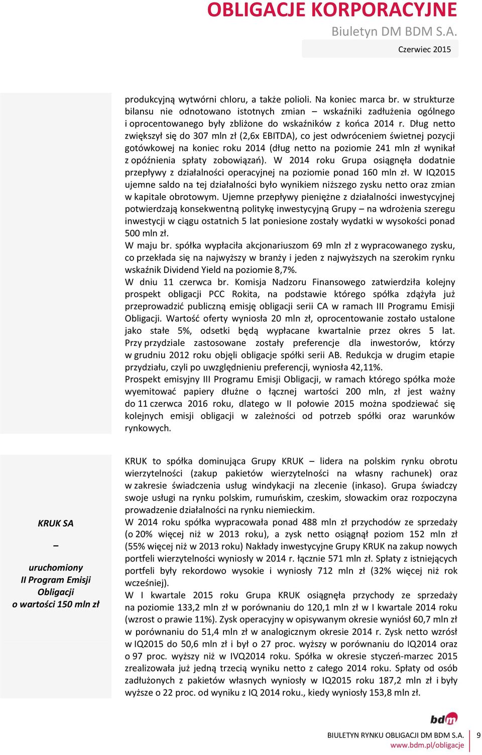 Dług netto zwiększył się do 307 mln zł (2,6x EBITDA), co jest odwróceniem świetnej pozycji gotówkowej na koniec roku 2014 (dług netto na poziomie 241 mln zł wynikał z opóźnienia spłaty zobowiązań).