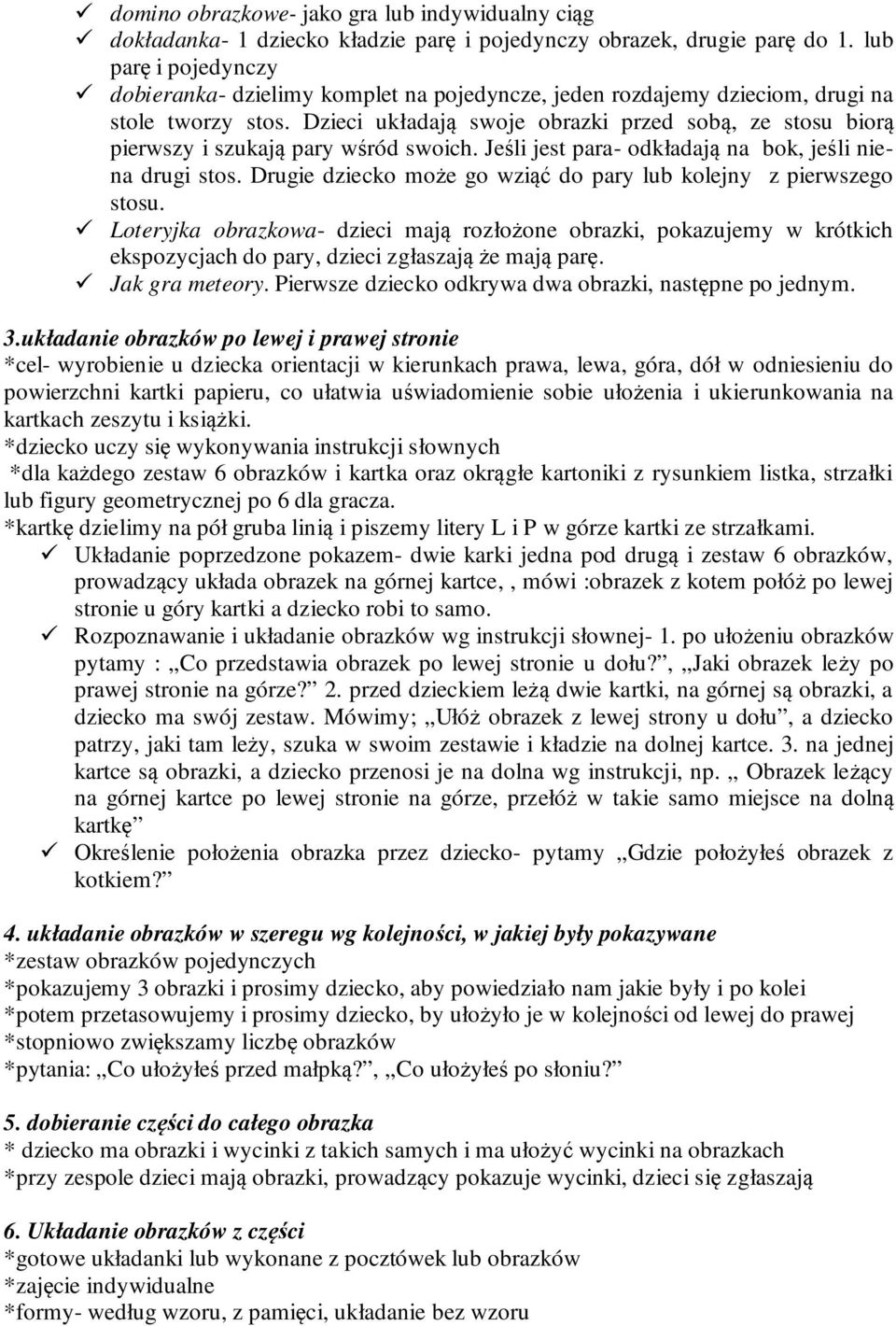 Dzieci układają swoje obrazki przed sobą, ze stosu biorą pierwszy i szukają pary wśród swoich. Jeśli jest para- odkładają na bok, jeśli niena drugi stos.