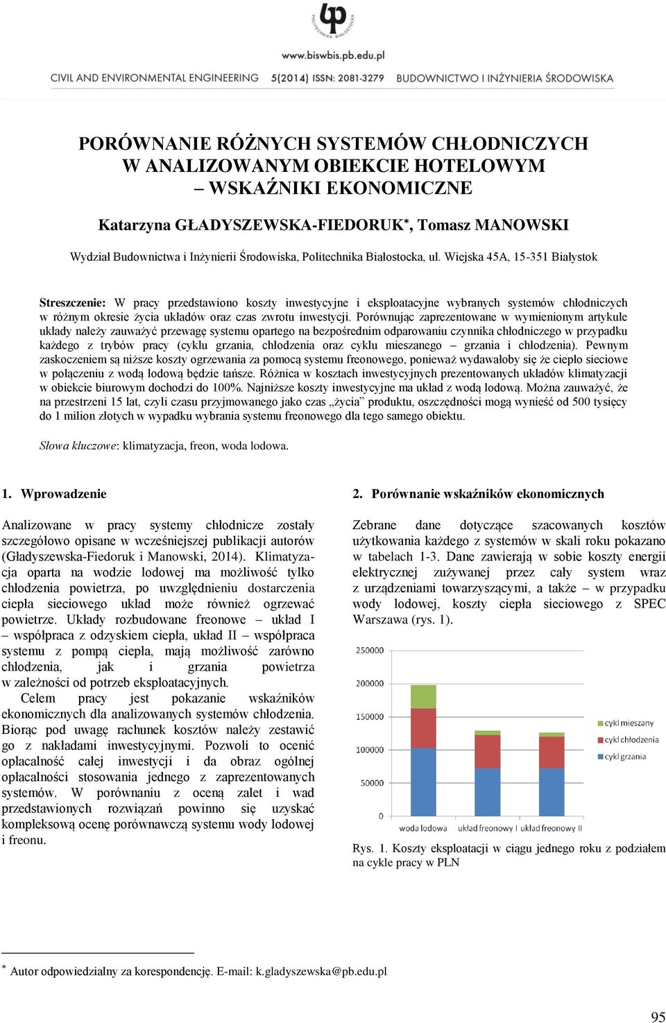 Wiejska 45A, 15-351 Białystok Streszczenie: W pracy przedstawiono koszty inwestycyjne i eksploatacyjne wybranych systemów chłodniczych w różnym okresie życia układów oraz czas zwrotu inwestycji.