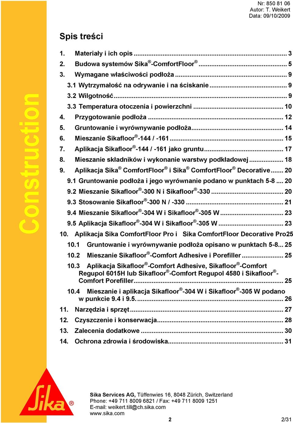 Mieszanie składników i wykonanie warstwy podkładowej... 18 9. Aplikacja Sika ComfortFloor i Sika ComfortFloor Decorative... 20 9.1 Gruntowanie podłoża i jego wyrównanie podano w punktach 5-8... 20 9.2 Mieszanie Sikafloor -300 N i Sikafloor -330.