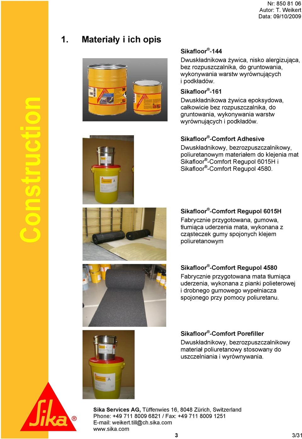 Sikafloor -Comfort Adhesive Dwuskładnikowy, bezrozpuszczalnikowy, poliuretanowym materiałem do klejenia mat Sikafloor -Comfort Regupol 6015H i Sikafloor -Comfort Regupol 4580.