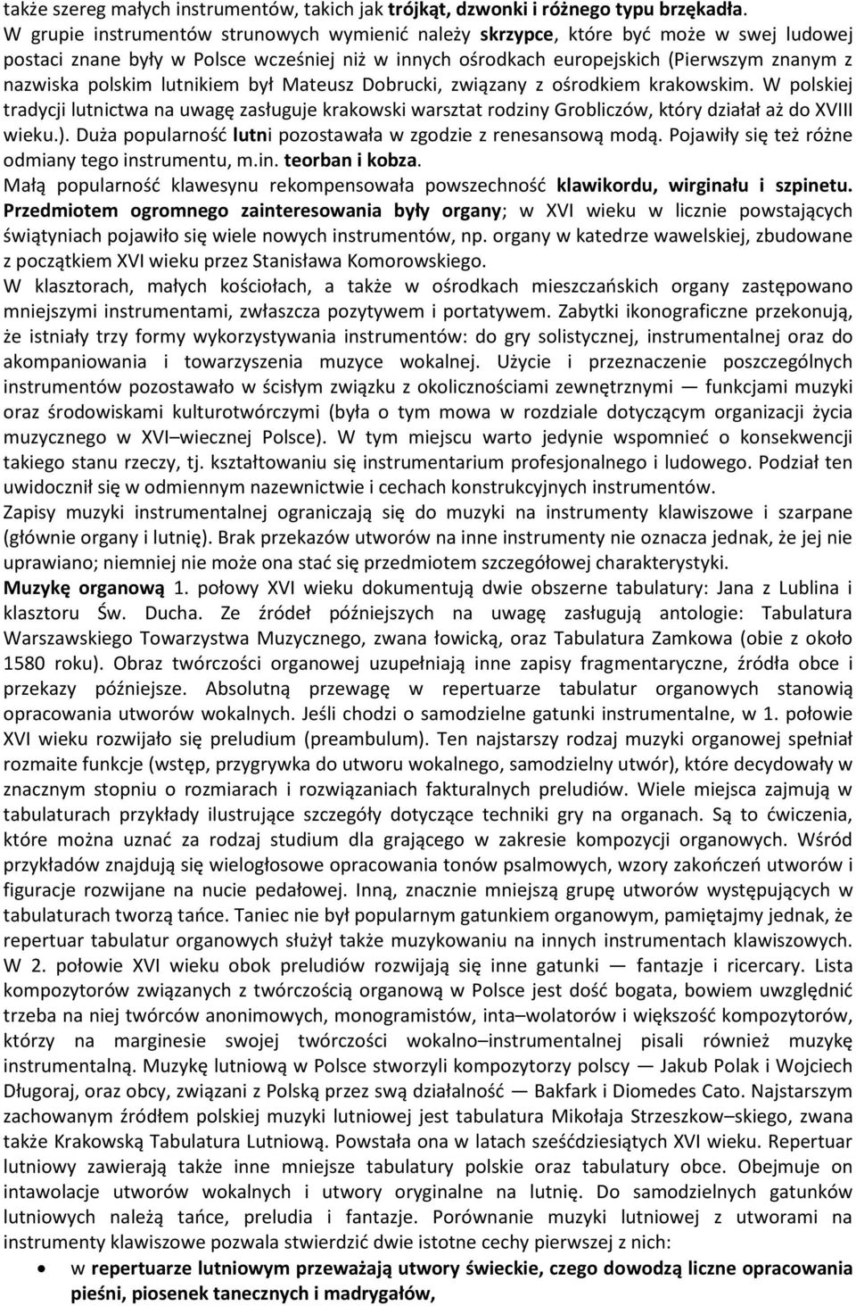 lutnikiem był Mateusz Dobrucki, związany z ośrodkiem krakowskim. W polskiej tradycji lutnictwa na uwagę zasługuje krakowski warsztat rodziny Grobliczów, który działał aż do XVIII wieku.).