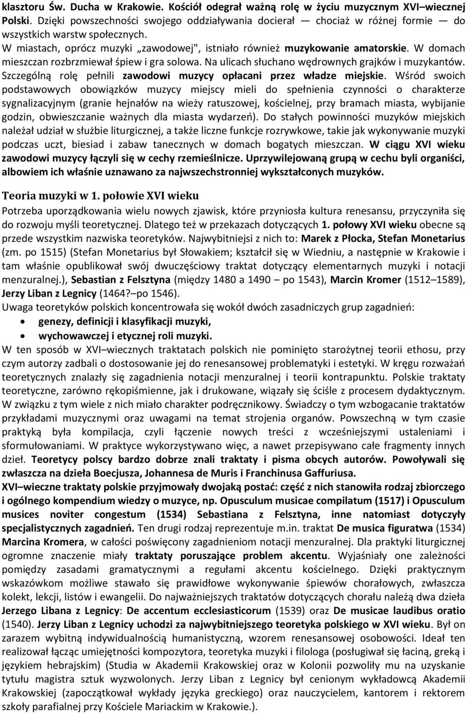 W domach mieszczan rozbrzmiewał śpiew i gra solowa. Na ulicach słuchano wędrownych grajków i muzykantów. Szczególną rolę pełnili zawodowi muzycy opłacani przez władze miejskie.