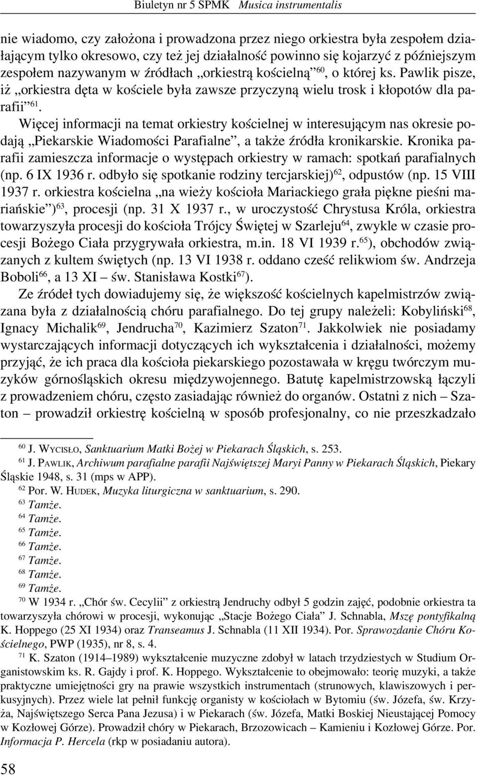 Więcej informacji na temat orkiestry kościelnej w interesującym nas okresie podają Piekarskie Wiadomości Parafialne, a także źródła kronikarskie.