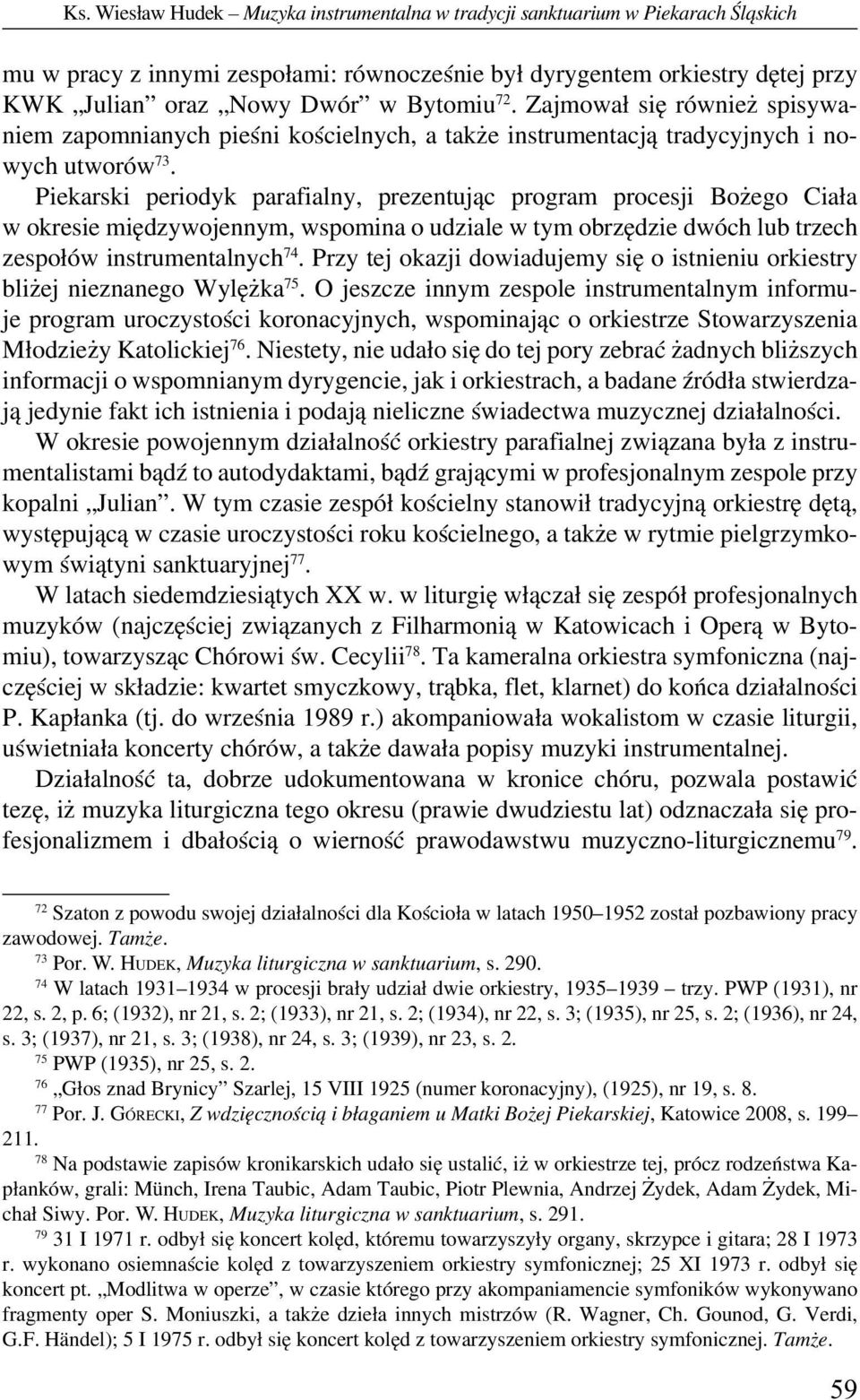 Piekarski periodyk parafialny, prezentując program procesji Bożego Ciała w okresie międzywojennym, wspomina o udziale w tym obrzędzie dwóch lub trzech zespołów instrumentalnych 74.