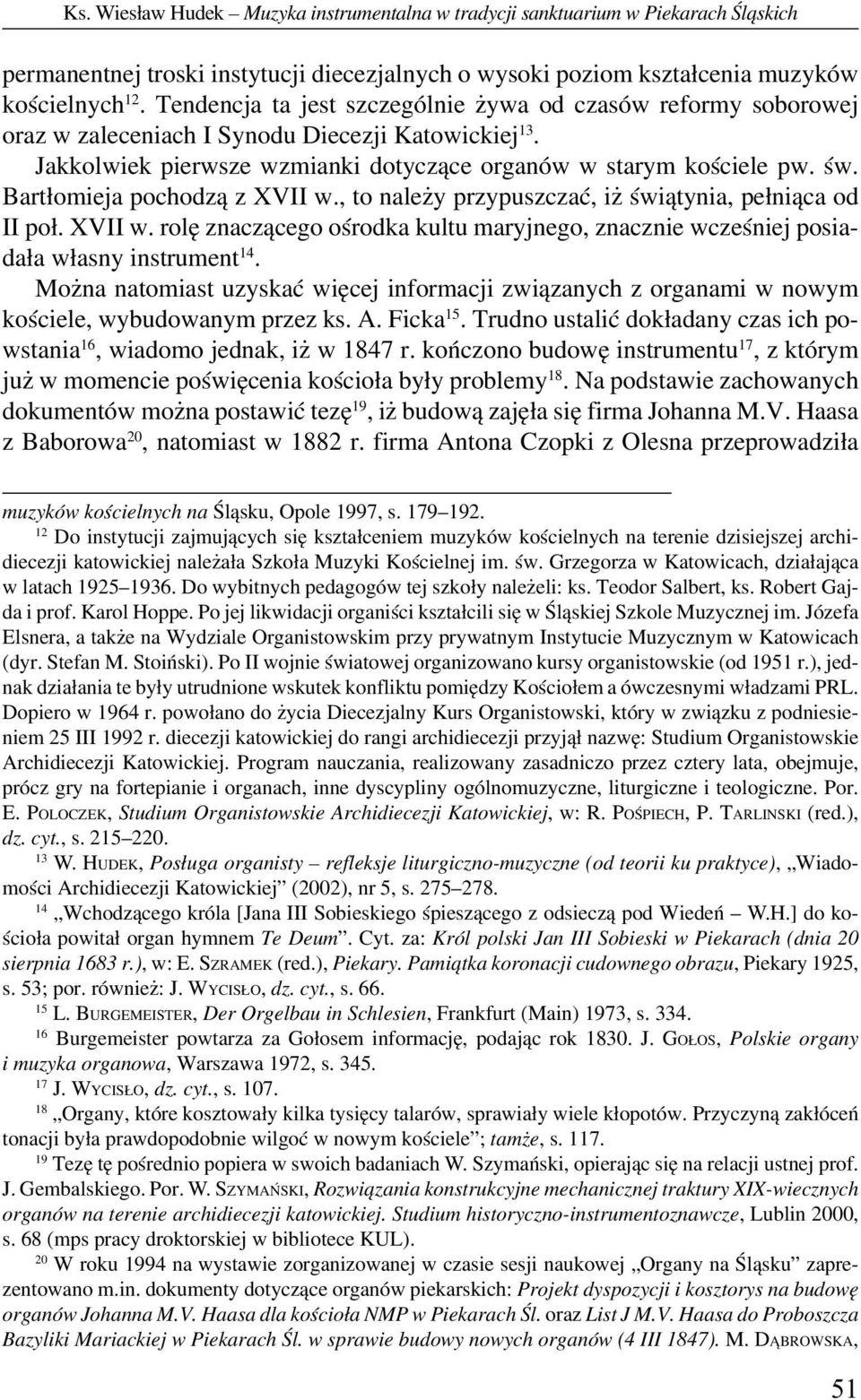 Bartłomieja pochodzą z XVII w., to należy przypuszczać, iż świątynia, pełniąca od II poł. XVII w. rolę znaczącego ośrodka kultu maryjnego, znacznie wcześniej posiadała własny instrument 14.