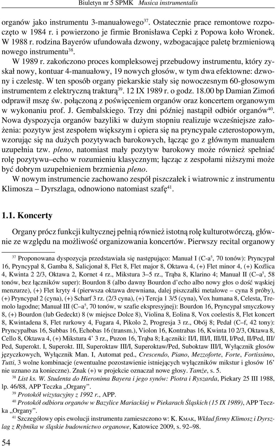 zakończono proces kompleksowej przebudowy instrumentu, który zyskał nowy, kontuar 4-manuałowy, 19 nowych głosów, w tym dwa efektowne: dzwony i czelestę.