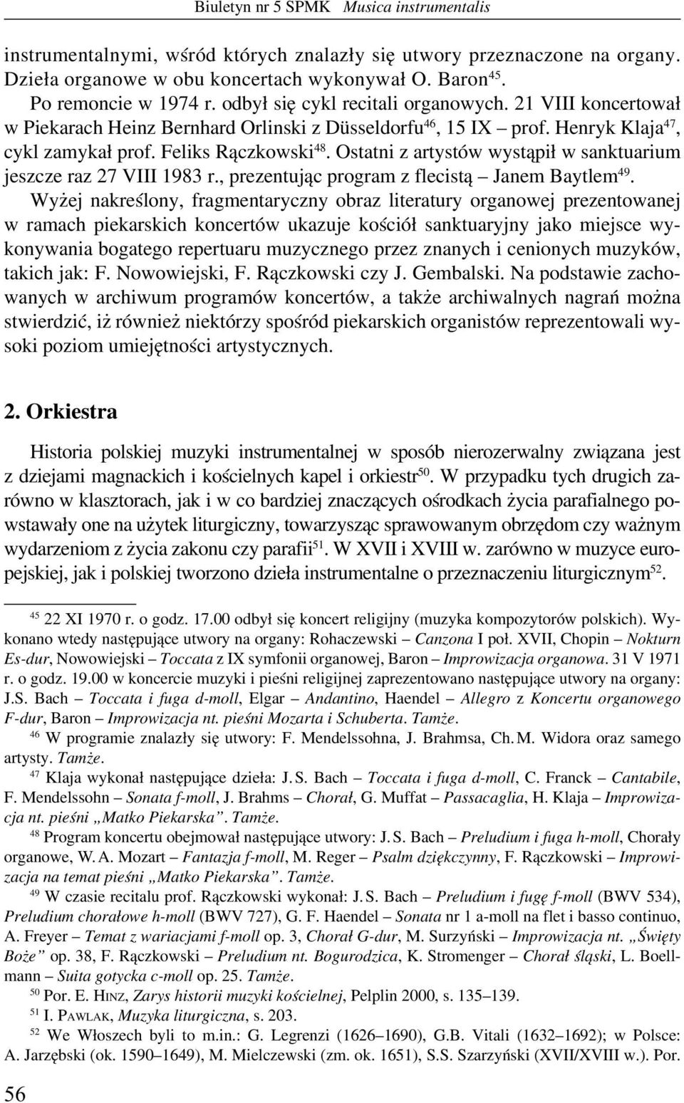 Ostatni z artystów wystąpił w sanktuarium jeszcze raz 27 VIII 1983 r., prezentując program z flecistą Janem Baytlem 49.