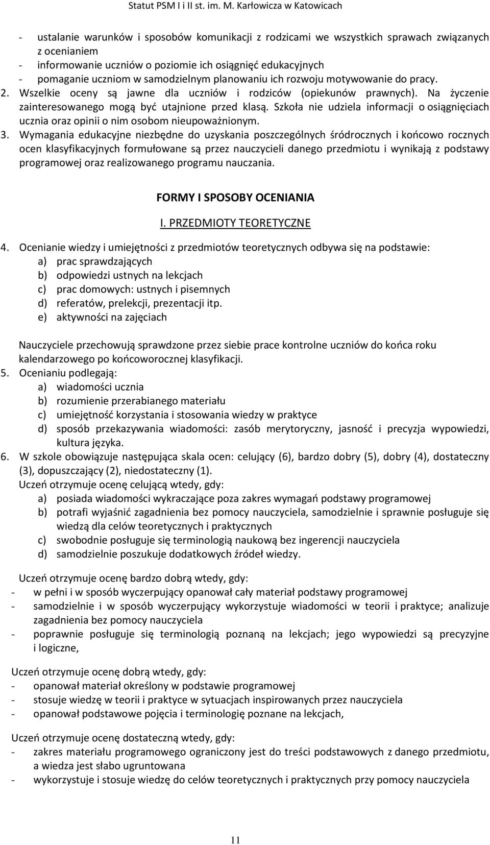 Szkoła nie udziela informacji o osiągnięciach ucznia oraz opinii o nim osobom nieupoważnionym. 3.