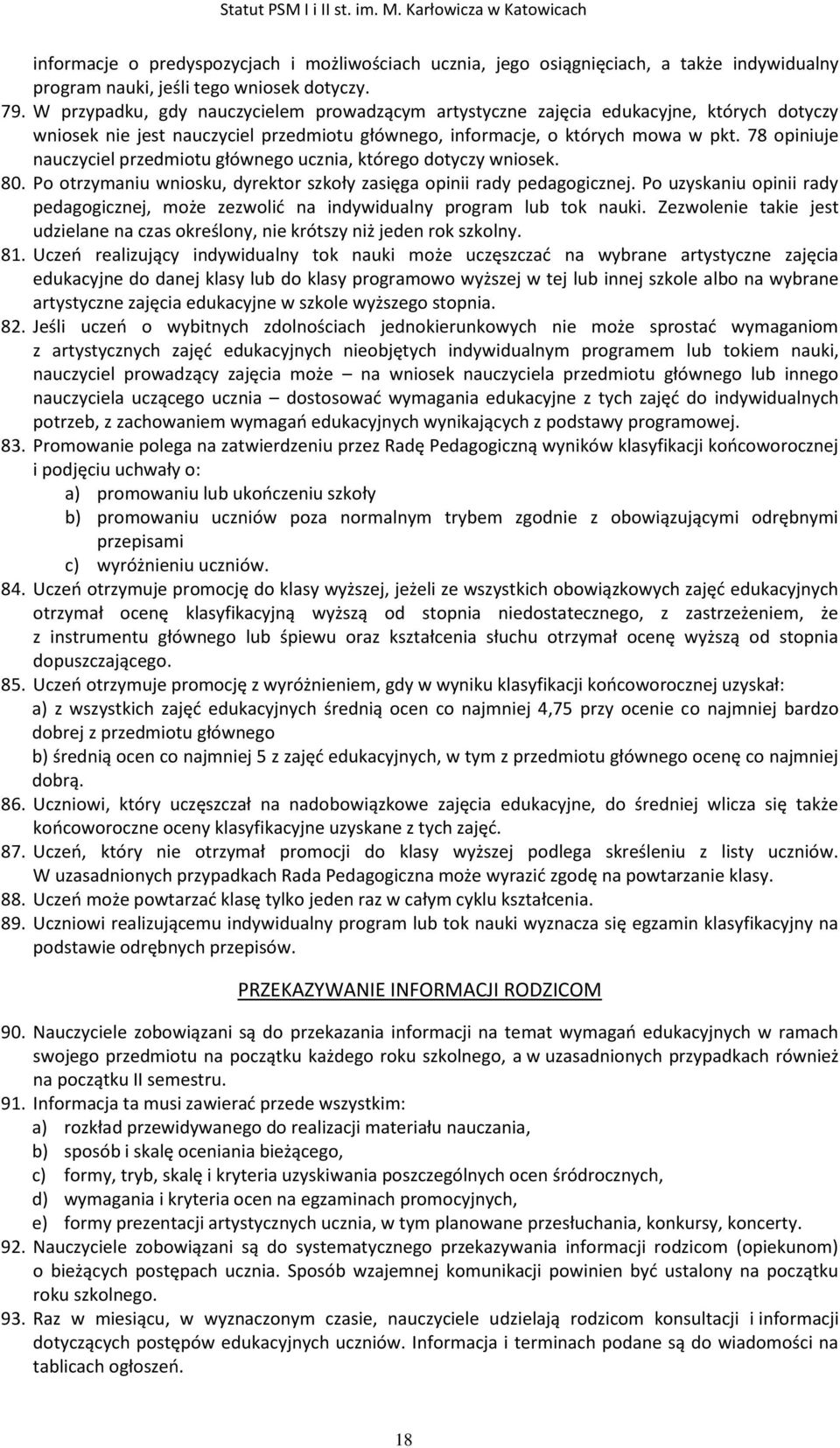 78 opiniuje nauczyciel przedmiotu głównego ucznia, którego dotyczy wniosek. 80. Po otrzymaniu wniosku, dyrektor szkoły zasięga opinii rady pedagogicznej.