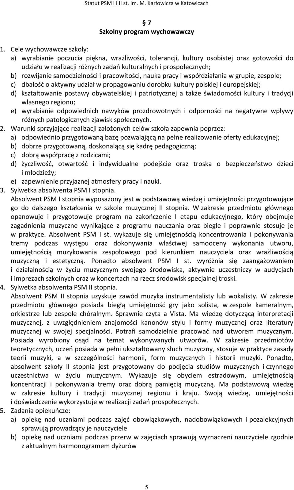 samodzielności i pracowitości, nauka pracy i współdziałania w grupie, zespole; c) dbałość o aktywny udział w propagowaniu dorobku kultury polskiej i europejskiej; d) kształtowanie postawy