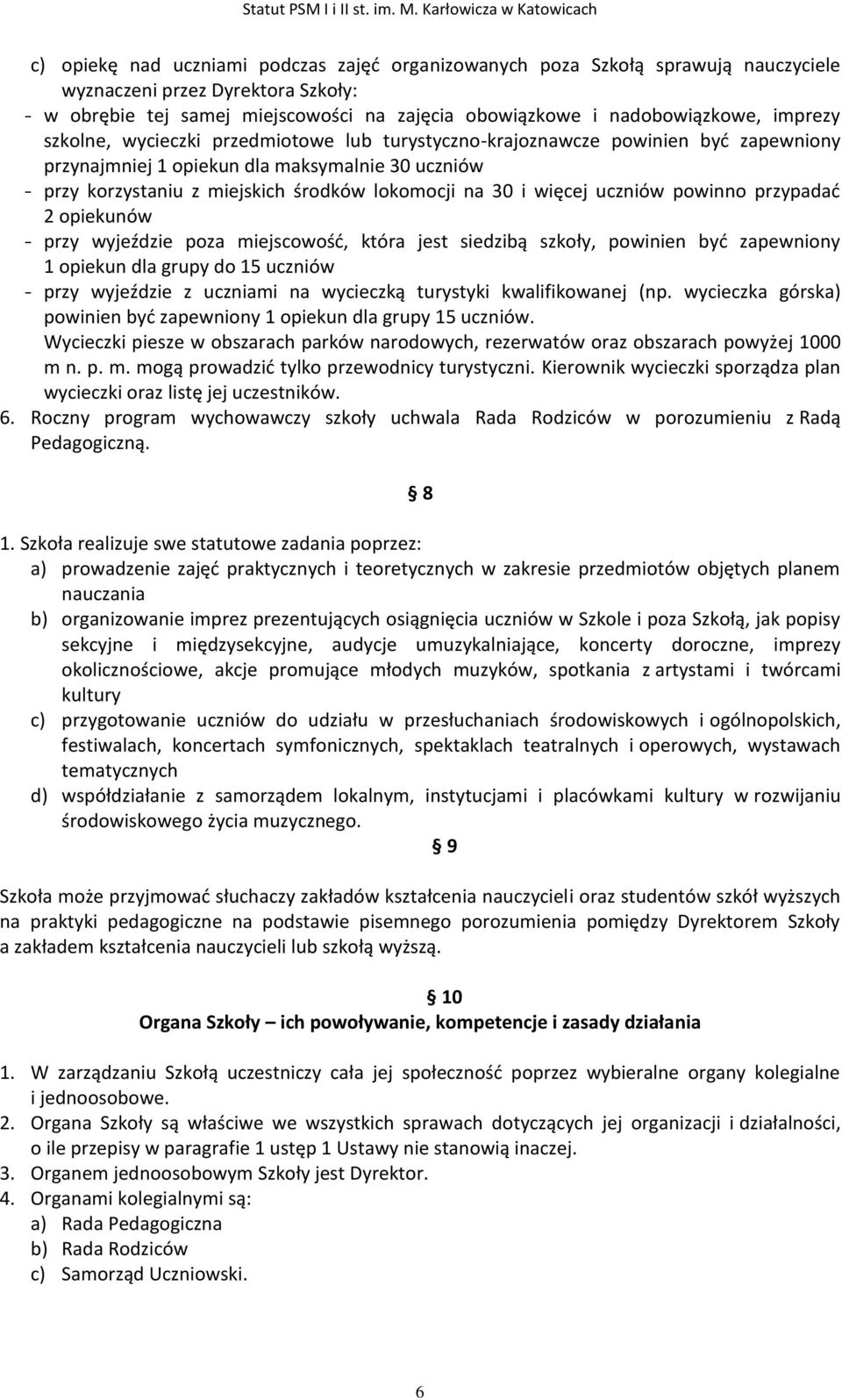 więcej uczniów powinno przypadać 2 opiekunów - przy wyjeździe poza miejscowość, która jest siedzibą szkoły, powinien być zapewniony 1 opiekun dla grupy do 15 uczniów - przy wyjeździe z uczniami na