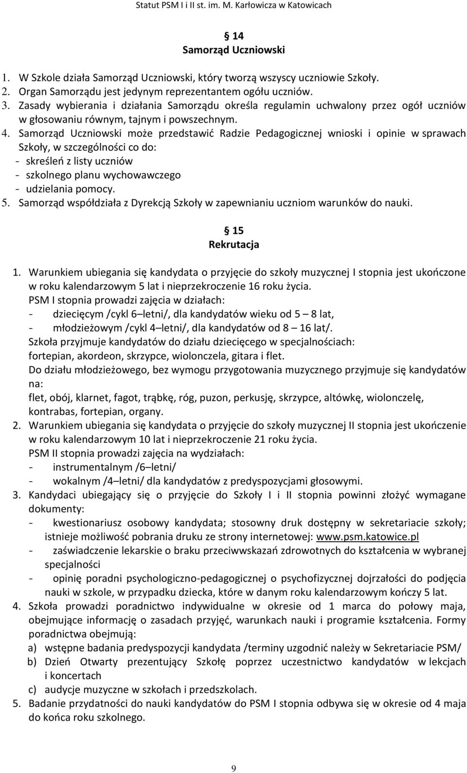 Samorząd Uczniowski może przedstawić Radzie Pedagogicznej wnioski i opinie w sprawach Szkoły, w szczególności co do: - skreśleń z listy uczniów - szkolnego planu wychowawczego - udzielania pomocy. 5.