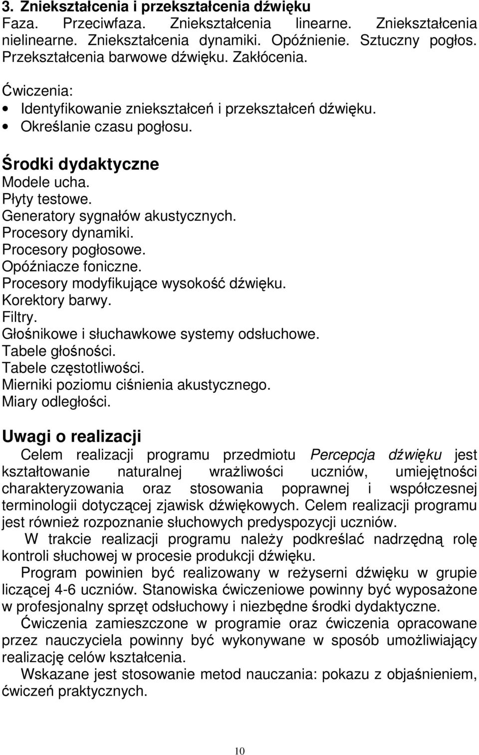 Generatory sygnałów akustycznych. Procesory dynamiki. Procesory pogłosowe. Opóźniacze foniczne. Procesory modyfikujące wysokość dźwięku. Korektory barwy. Filtry.