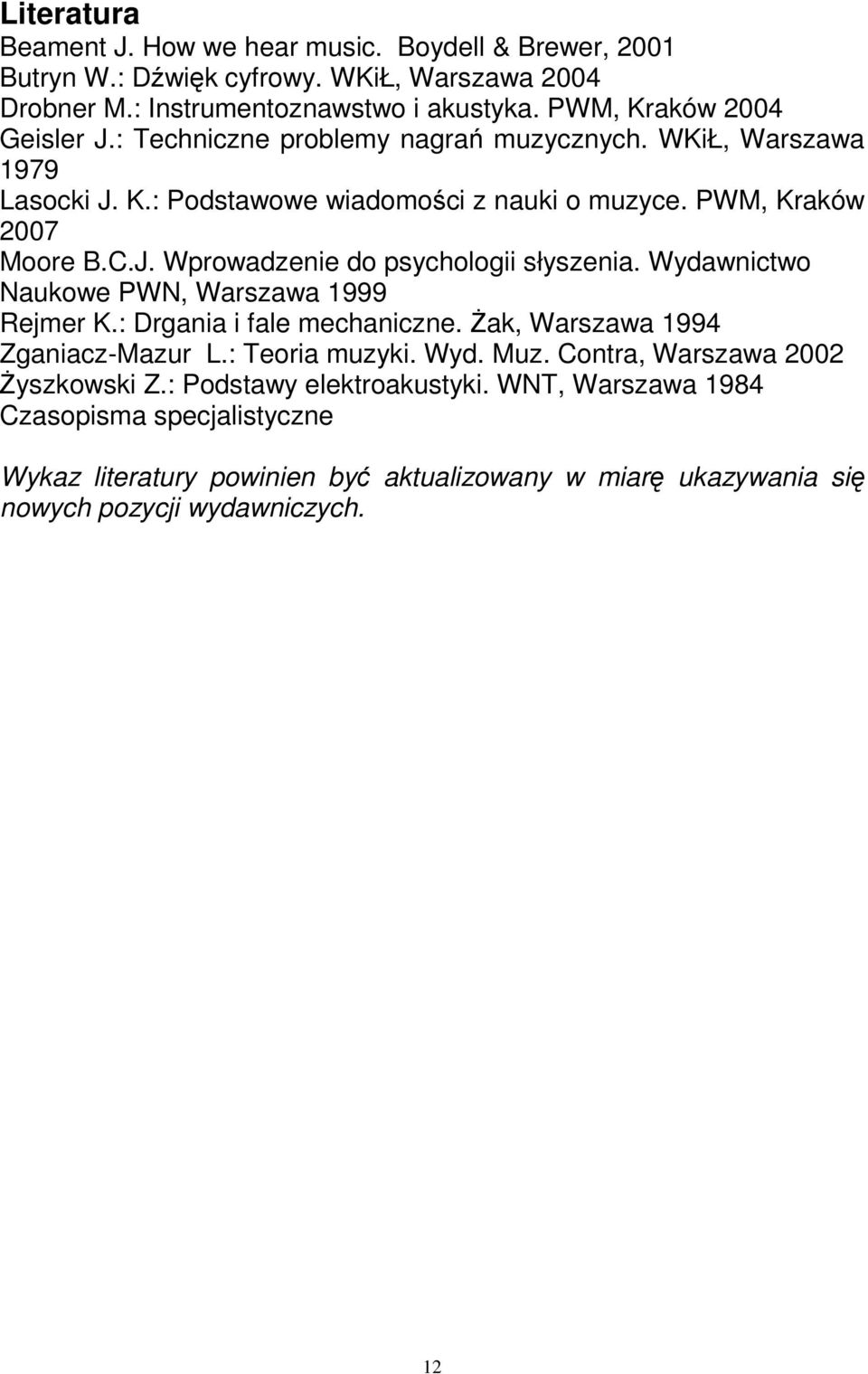 Wydawnictwo Naukowe PWN, Warszawa 1999 Rejmer K.: Drgania i fale mechaniczne. śak, Warszawa 1994 Zganiacz-Mazur L.: Teoria muzyki. Wyd. Muz. Contra, Warszawa 2002 śyszkowski Z.