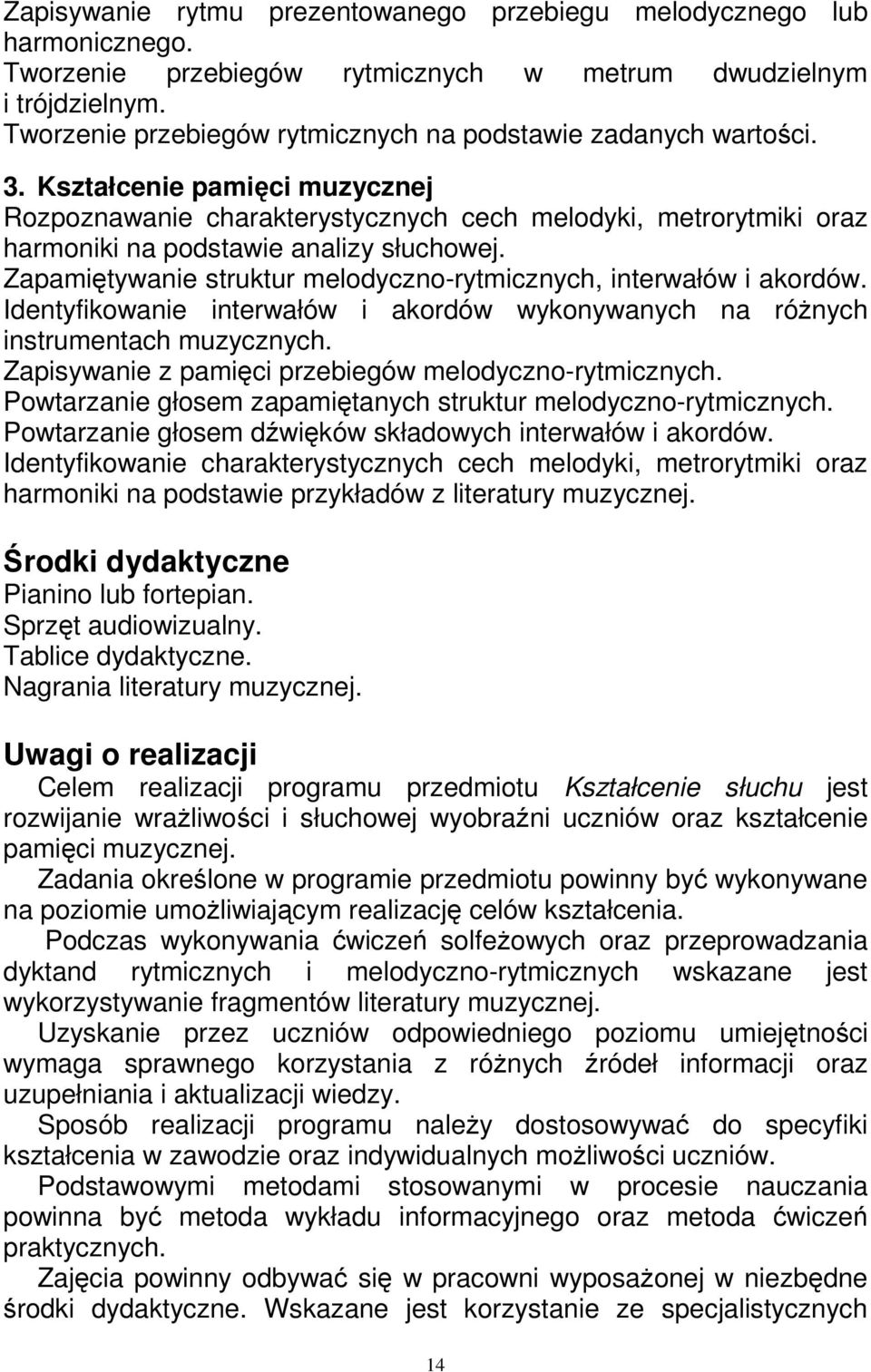 Kształcenie pamięci muzycznej Rozpoznawanie charakterystycznych cech melodyki, metrorytmiki oraz harmoniki na podstawie analizy słuchowej.