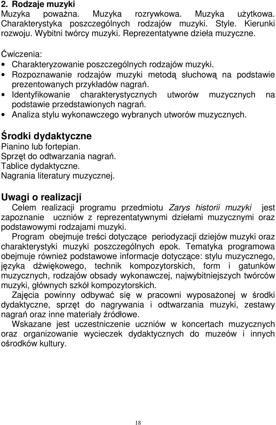 Identyfikowanie charakterystycznych utworów muzycznych na podstawie przedstawionych nagrań. Analiza stylu wykonawczego wybranych utworów muzycznych. Środki dydaktyczne Pianino lub fortepian.