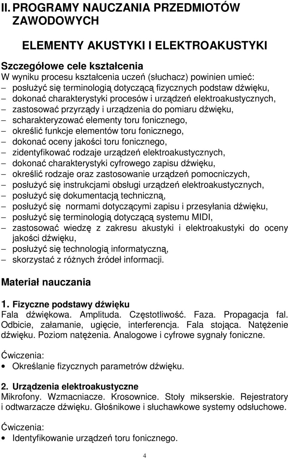 określić funkcje elementów toru fonicznego, dokonać oceny jakości toru fonicznego, zidentyfikować rodzaje urządzeń elektroakustycznych, dokonać charakterystyki cyfrowego zapisu dźwięku, określić