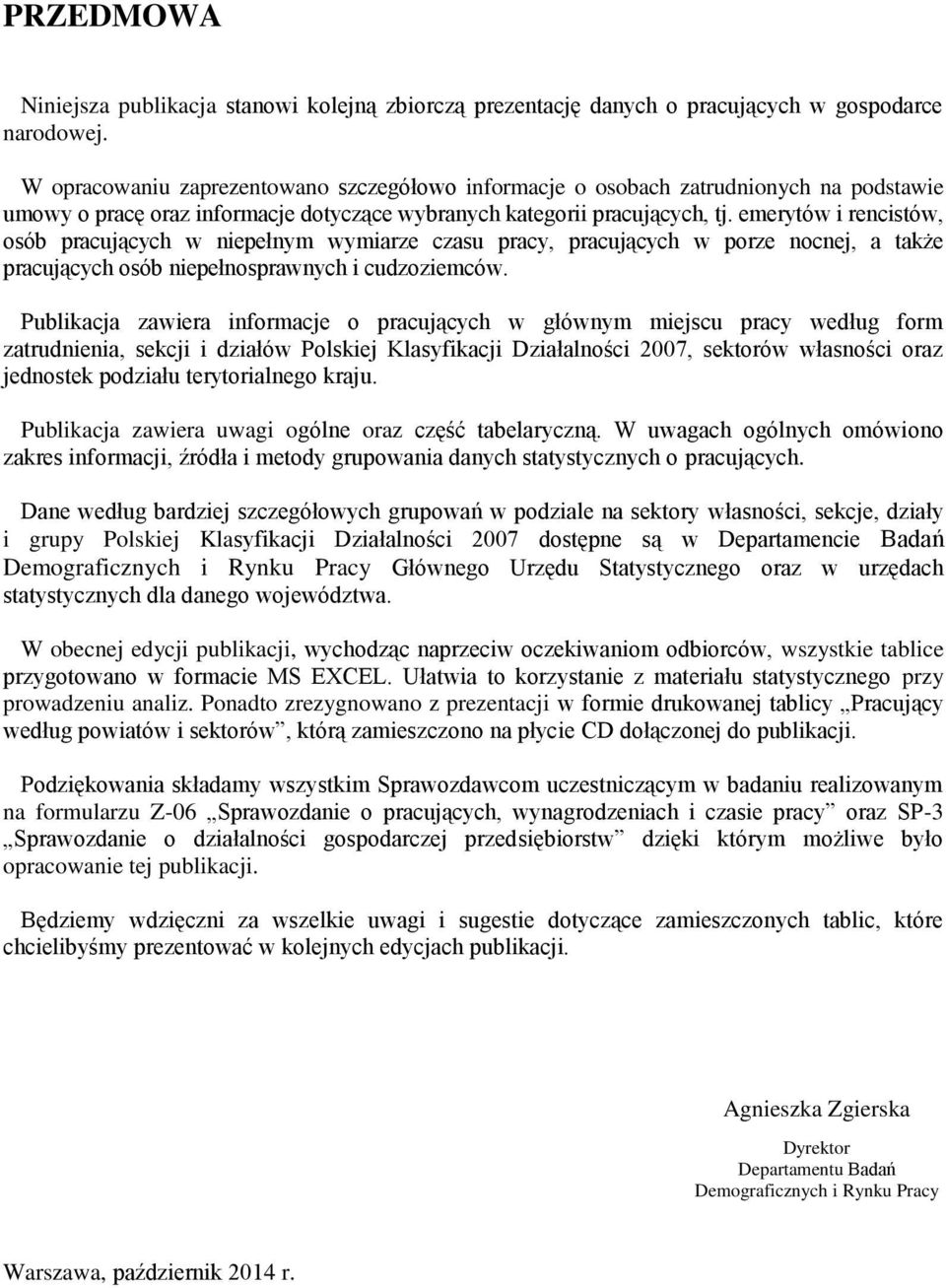 emerytów i rencistów, osób pracujących w niepełnym wymiarze czasu pracy, pracujących w porze nocnej, a także pracujących osób niepełnosprawnych i cudzoziemców.