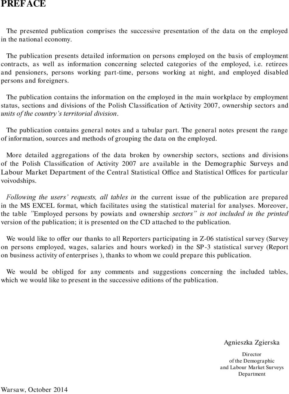 The publication contains the information on the employed in the main workplace by employment status, sections divisions of the Polish Classification of Activity 2007, ownership sectors units of the